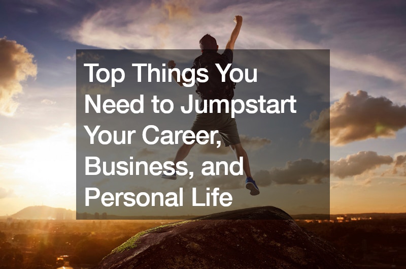 Top Things You Need to Jumpstart Your Career, Business, and Personal Life