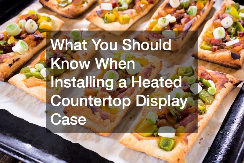 What You Should Know When Installing a Heated Countertop Display Case