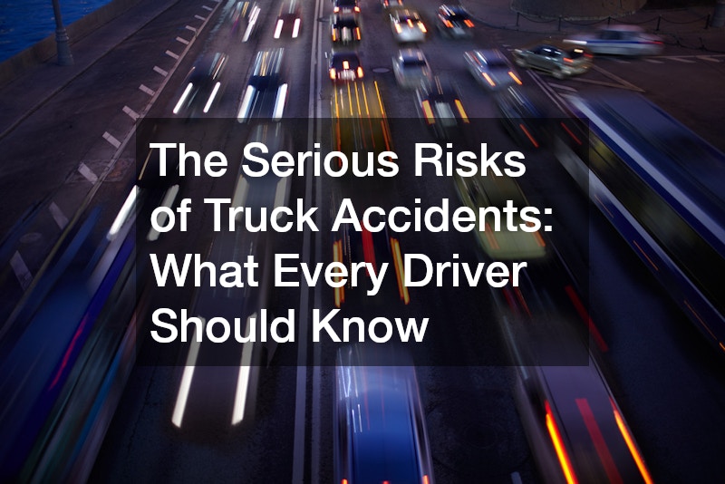 The Serious Risks of Truck Accidents: What Every Driver Should Know