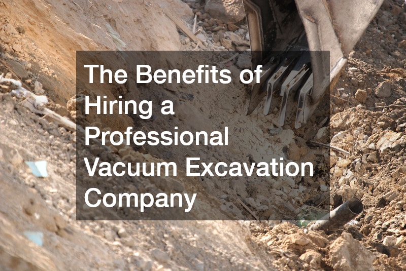 The Benefits of Hiring a Professional Vacuum Excavation Company