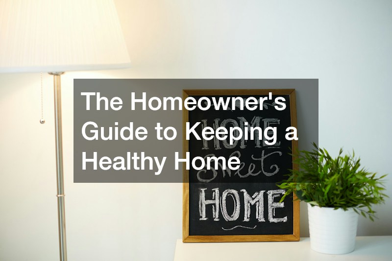 The Homeowners Guide to Keeping a Healthy Home